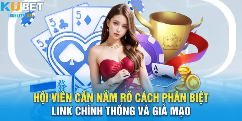 Hội viên cần nắm rõ cách phân biệt link chính thống và giả mạo