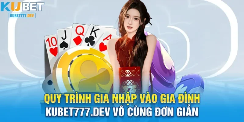Quy trình gia nhập vào gia đình Kubet777.dev vô cùng đơn giản
